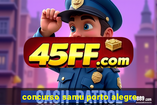 concurso samu porto alegre